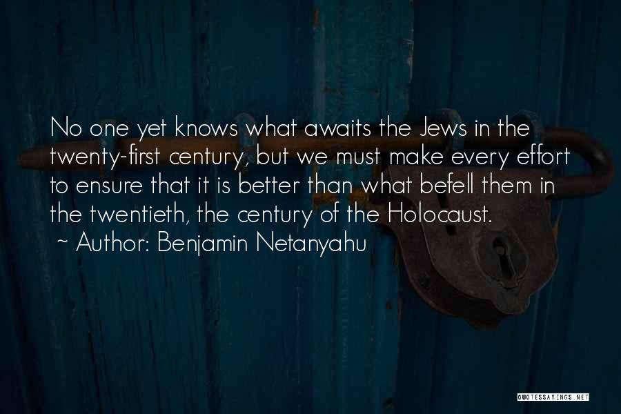 Benjamin Netanyahu Quotes: No One Yet Knows What Awaits The Jews In The Twenty-first Century, But We Must Make Every Effort To Ensure