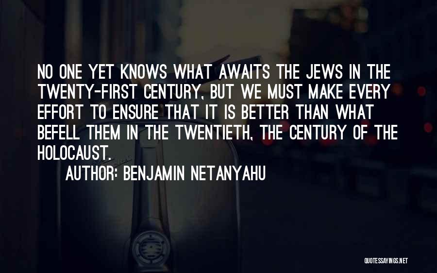 Benjamin Netanyahu Quotes: No One Yet Knows What Awaits The Jews In The Twenty-first Century, But We Must Make Every Effort To Ensure