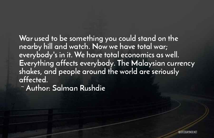 Salman Rushdie Quotes: War Used To Be Something You Could Stand On The Nearby Hill And Watch. Now We Have Total War; Everybody's