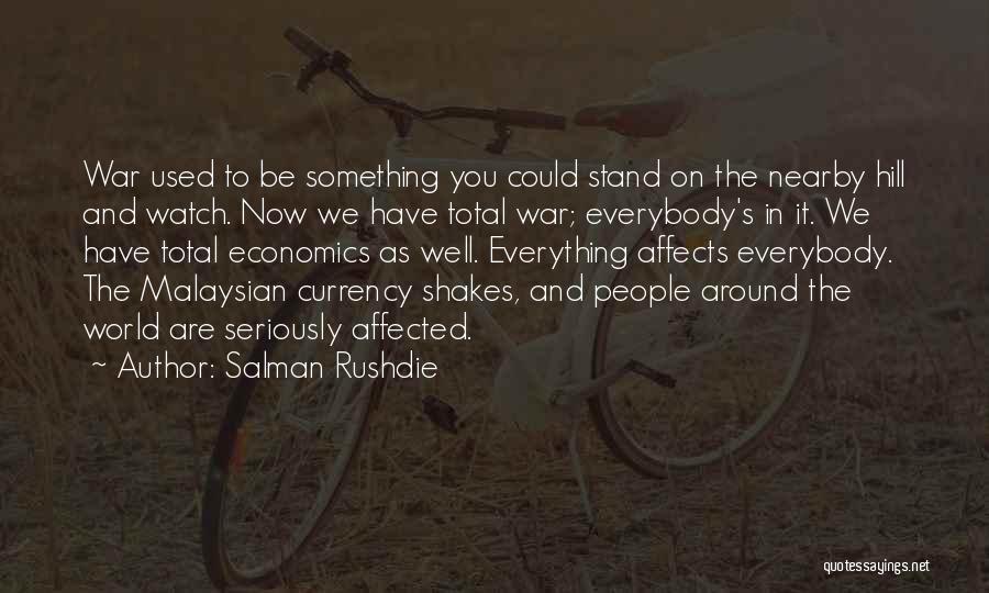 Salman Rushdie Quotes: War Used To Be Something You Could Stand On The Nearby Hill And Watch. Now We Have Total War; Everybody's