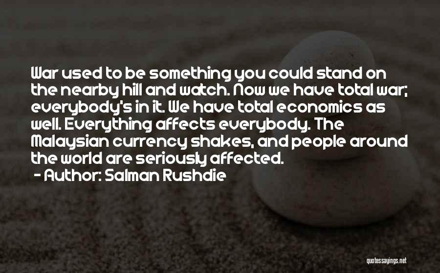 Salman Rushdie Quotes: War Used To Be Something You Could Stand On The Nearby Hill And Watch. Now We Have Total War; Everybody's