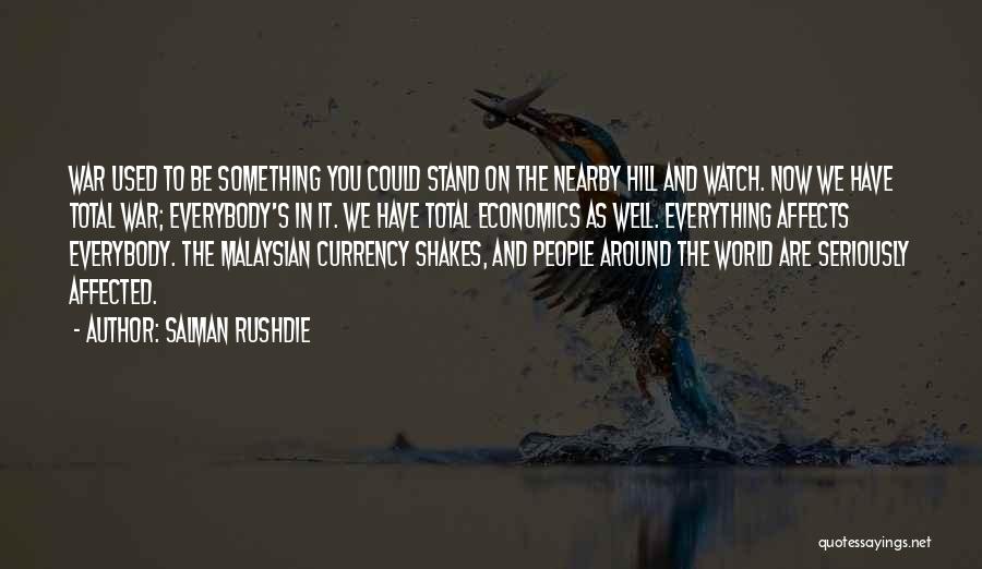 Salman Rushdie Quotes: War Used To Be Something You Could Stand On The Nearby Hill And Watch. Now We Have Total War; Everybody's