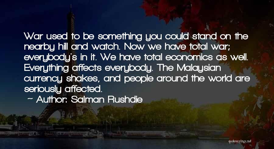 Salman Rushdie Quotes: War Used To Be Something You Could Stand On The Nearby Hill And Watch. Now We Have Total War; Everybody's