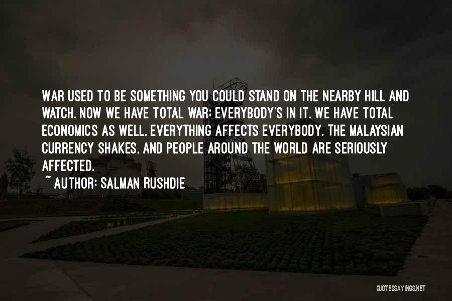 Salman Rushdie Quotes: War Used To Be Something You Could Stand On The Nearby Hill And Watch. Now We Have Total War; Everybody's