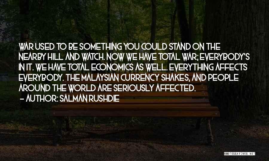 Salman Rushdie Quotes: War Used To Be Something You Could Stand On The Nearby Hill And Watch. Now We Have Total War; Everybody's