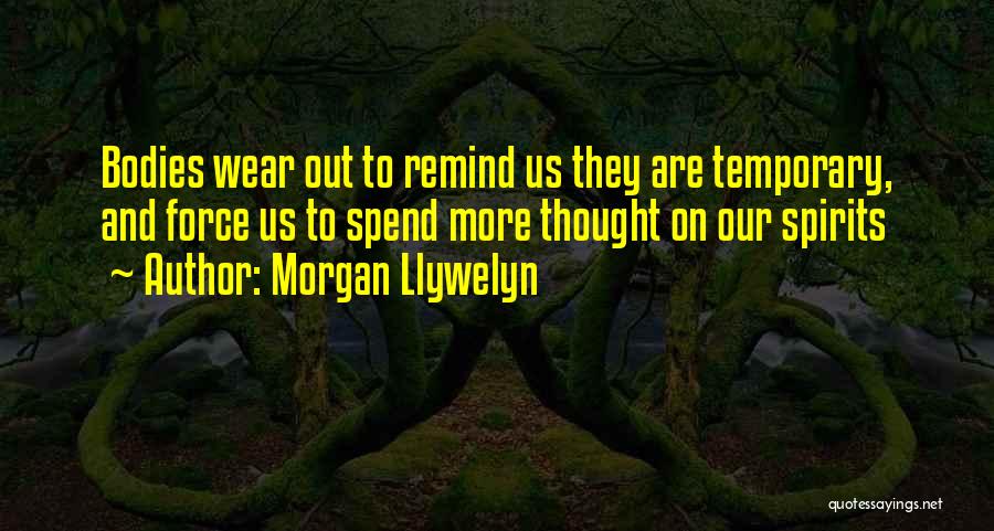 Morgan Llywelyn Quotes: Bodies Wear Out To Remind Us They Are Temporary, And Force Us To Spend More Thought On Our Spirits