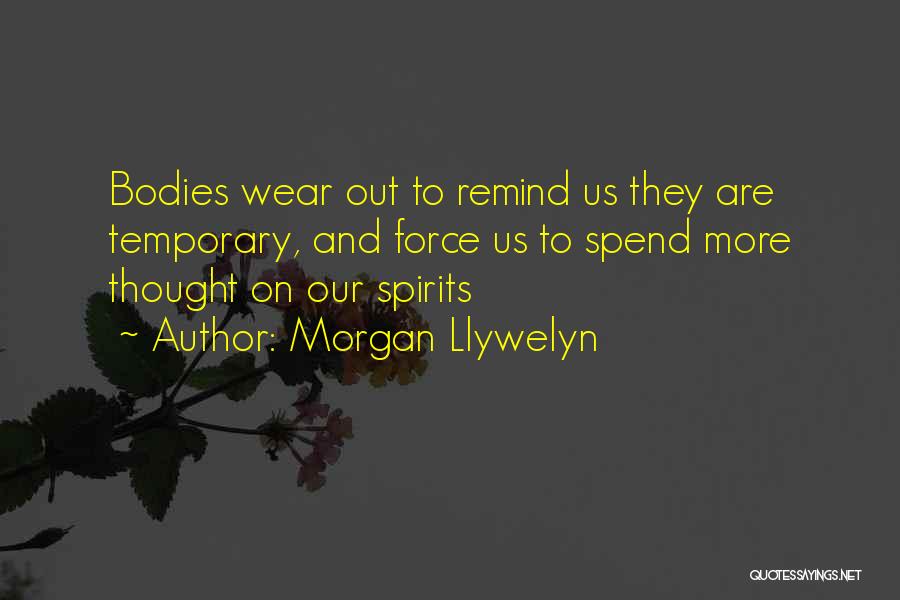 Morgan Llywelyn Quotes: Bodies Wear Out To Remind Us They Are Temporary, And Force Us To Spend More Thought On Our Spirits