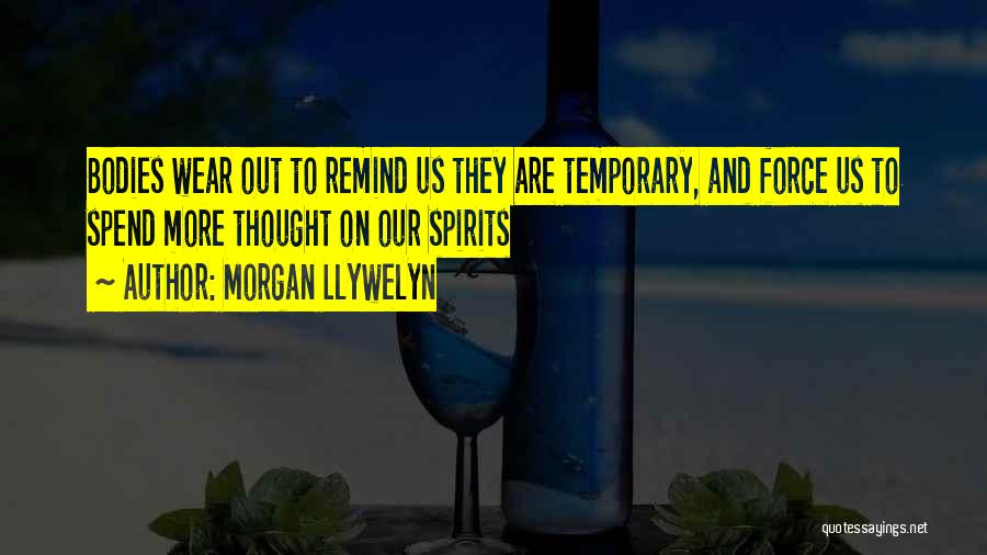 Morgan Llywelyn Quotes: Bodies Wear Out To Remind Us They Are Temporary, And Force Us To Spend More Thought On Our Spirits