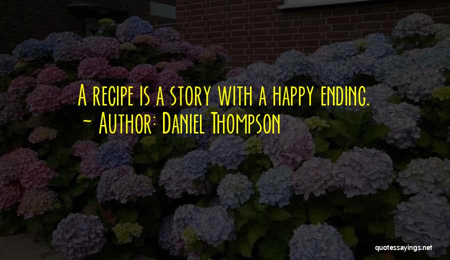 Daniel Thompson Quotes: A Recipe Is A Story With A Happy Ending.