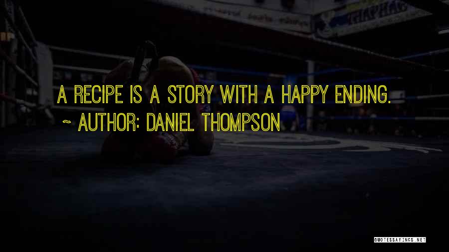 Daniel Thompson Quotes: A Recipe Is A Story With A Happy Ending.