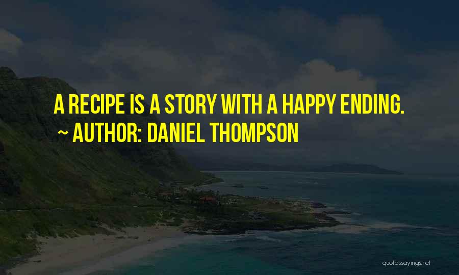 Daniel Thompson Quotes: A Recipe Is A Story With A Happy Ending.