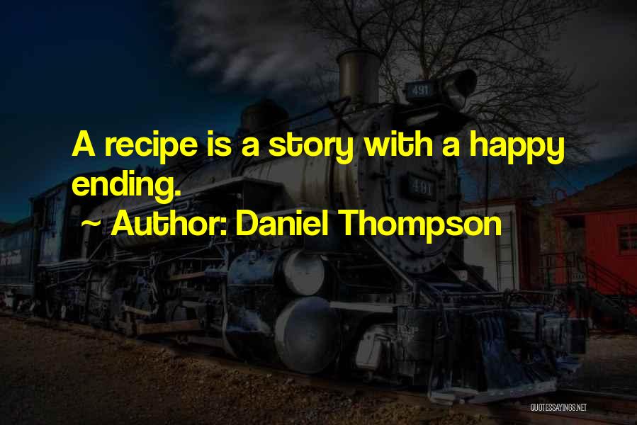 Daniel Thompson Quotes: A Recipe Is A Story With A Happy Ending.