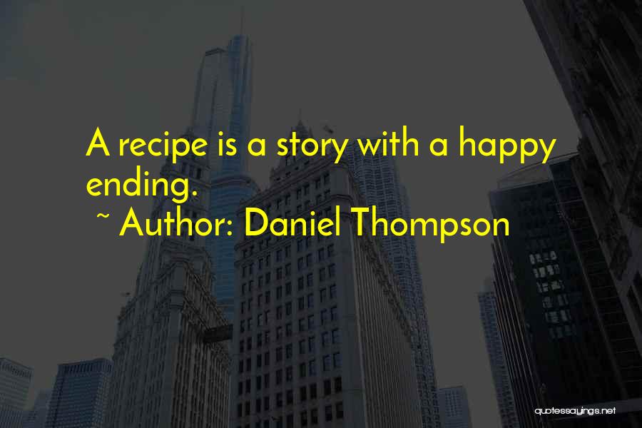 Daniel Thompson Quotes: A Recipe Is A Story With A Happy Ending.