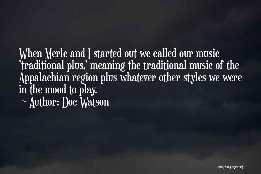 Doc Watson Quotes: When Merle And I Started Out We Called Our Music 'traditional Plus,' Meaning The Traditional Music Of The Appalachian Region