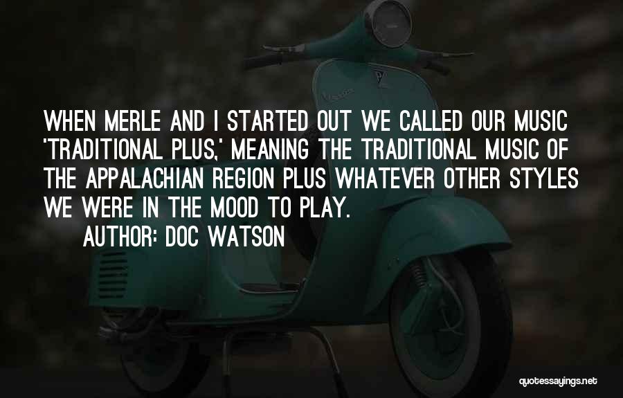 Doc Watson Quotes: When Merle And I Started Out We Called Our Music 'traditional Plus,' Meaning The Traditional Music Of The Appalachian Region