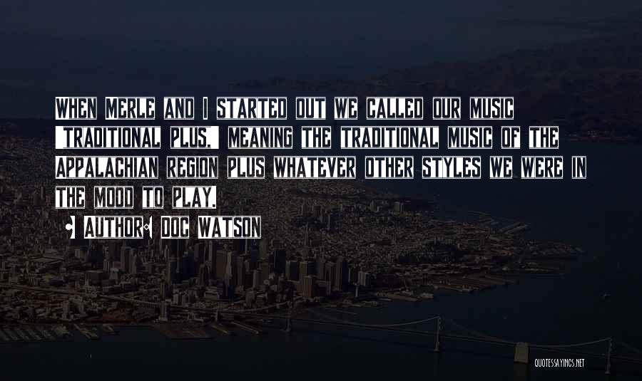 Doc Watson Quotes: When Merle And I Started Out We Called Our Music 'traditional Plus,' Meaning The Traditional Music Of The Appalachian Region