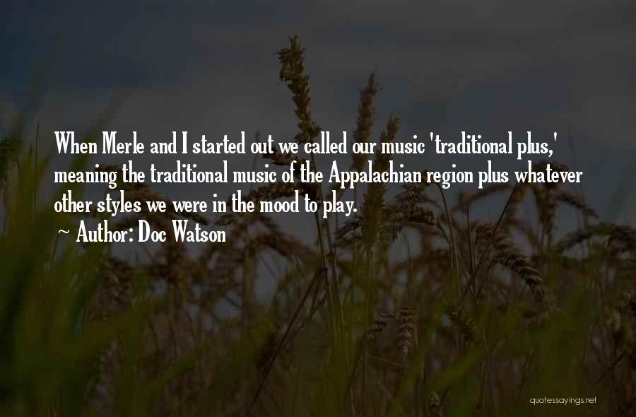 Doc Watson Quotes: When Merle And I Started Out We Called Our Music 'traditional Plus,' Meaning The Traditional Music Of The Appalachian Region