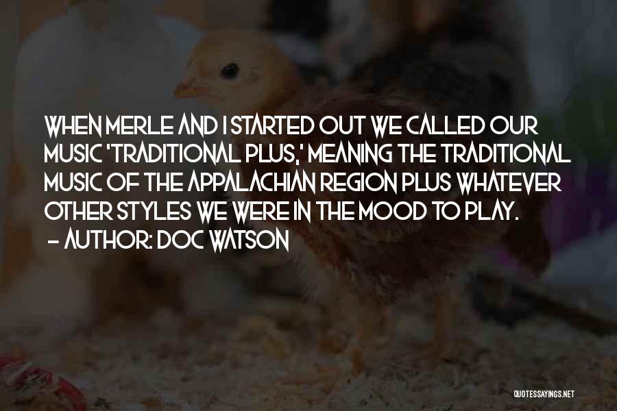 Doc Watson Quotes: When Merle And I Started Out We Called Our Music 'traditional Plus,' Meaning The Traditional Music Of The Appalachian Region