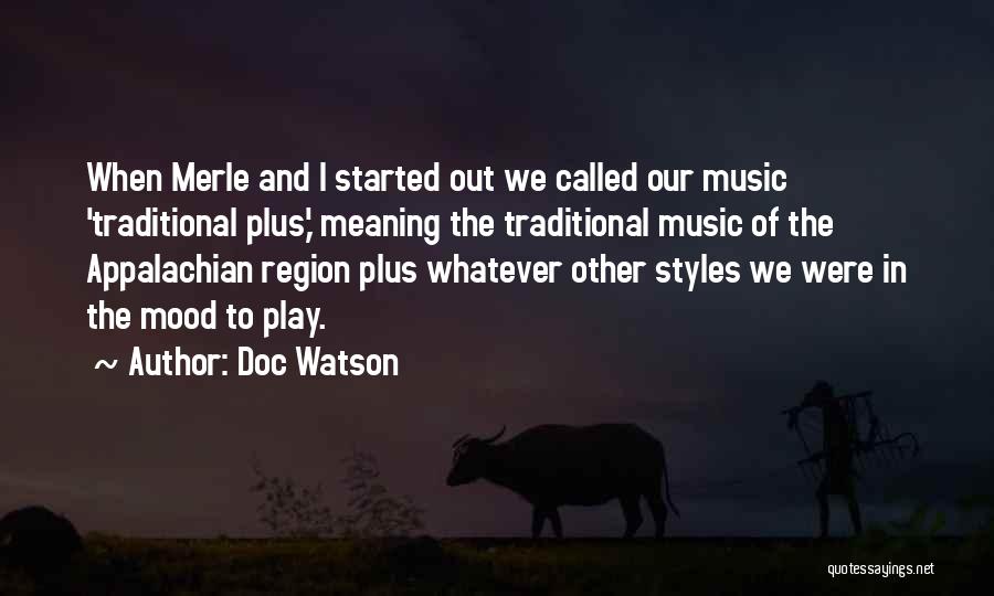 Doc Watson Quotes: When Merle And I Started Out We Called Our Music 'traditional Plus,' Meaning The Traditional Music Of The Appalachian Region