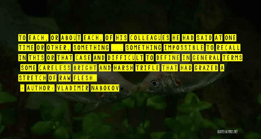 Vladimir Nabokov Quotes: To Each, Or About Each, Of His Colleagues He Had Said At One Time Or Other, Something ... Something Impossible