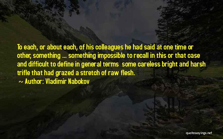 Vladimir Nabokov Quotes: To Each, Or About Each, Of His Colleagues He Had Said At One Time Or Other, Something ... Something Impossible