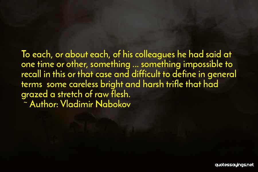 Vladimir Nabokov Quotes: To Each, Or About Each, Of His Colleagues He Had Said At One Time Or Other, Something ... Something Impossible