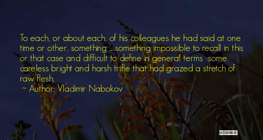 Vladimir Nabokov Quotes: To Each, Or About Each, Of His Colleagues He Had Said At One Time Or Other, Something ... Something Impossible