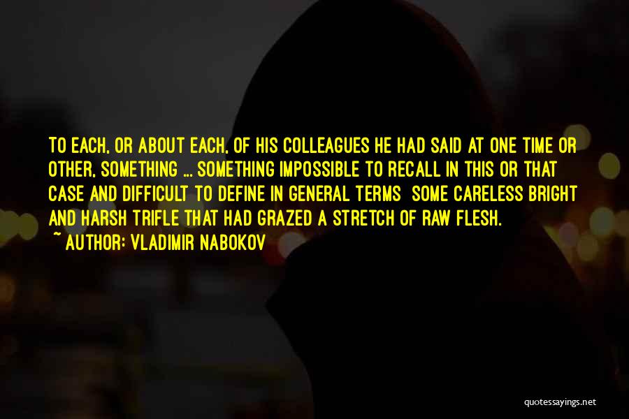 Vladimir Nabokov Quotes: To Each, Or About Each, Of His Colleagues He Had Said At One Time Or Other, Something ... Something Impossible