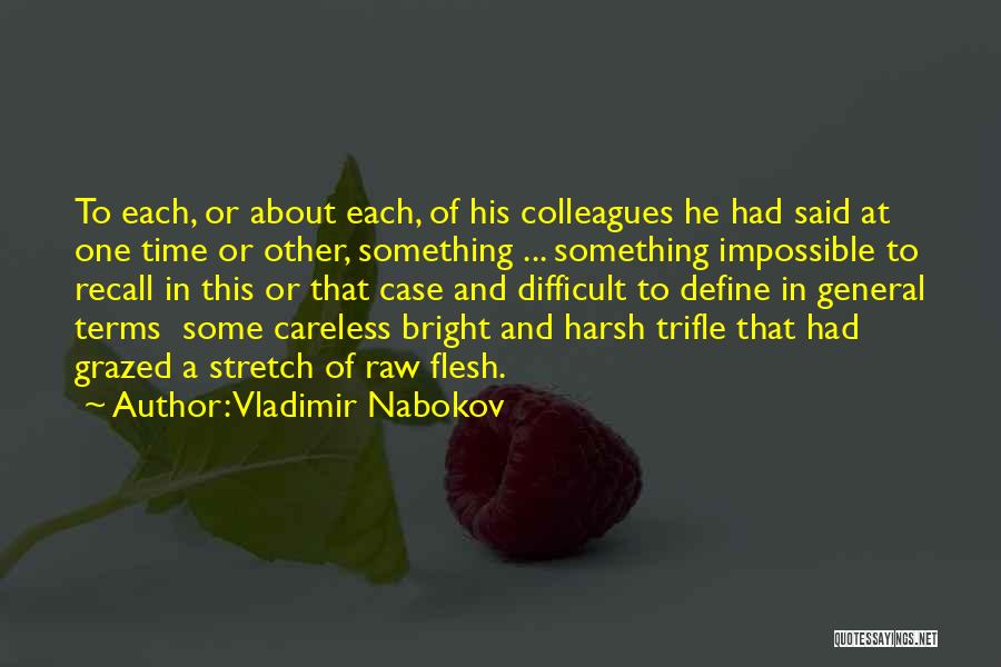 Vladimir Nabokov Quotes: To Each, Or About Each, Of His Colleagues He Had Said At One Time Or Other, Something ... Something Impossible