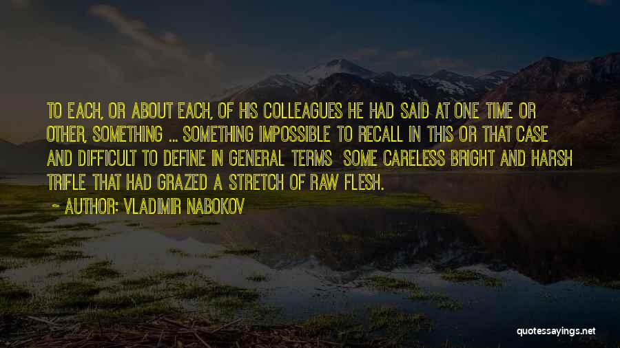 Vladimir Nabokov Quotes: To Each, Or About Each, Of His Colleagues He Had Said At One Time Or Other, Something ... Something Impossible