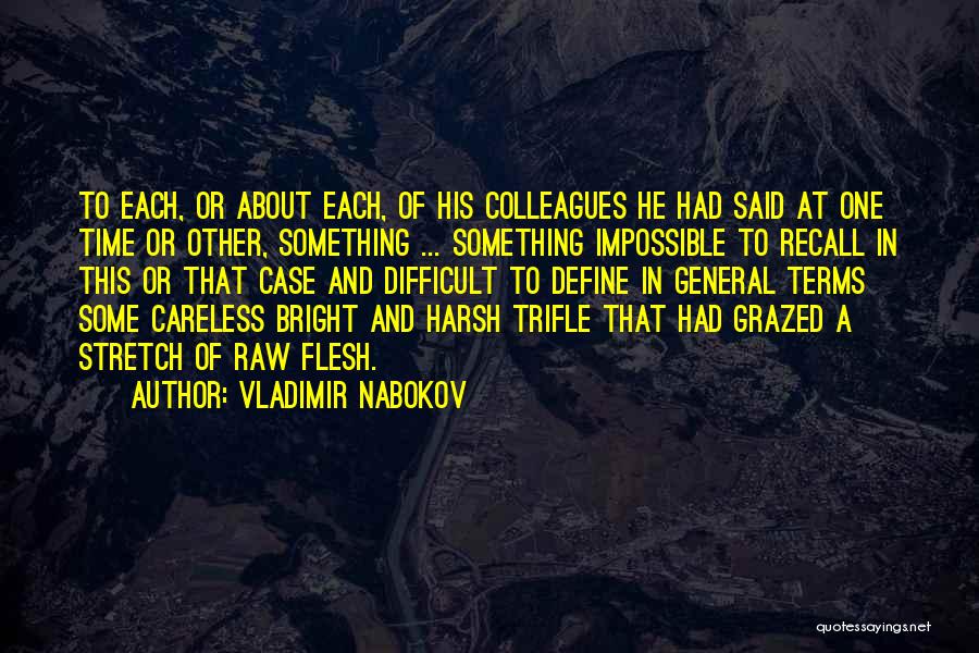 Vladimir Nabokov Quotes: To Each, Or About Each, Of His Colleagues He Had Said At One Time Or Other, Something ... Something Impossible