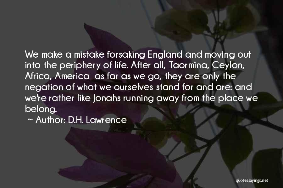 D.H. Lawrence Quotes: We Make A Mistake Forsaking England And Moving Out Into The Periphery Of Life. After All, Taormina, Ceylon, Africa, America