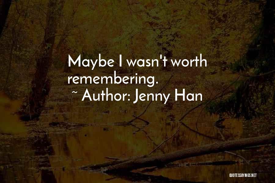 Jenny Han Quotes: Maybe I Wasn't Worth Remembering.