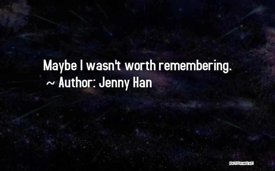 Jenny Han Quotes: Maybe I Wasn't Worth Remembering.