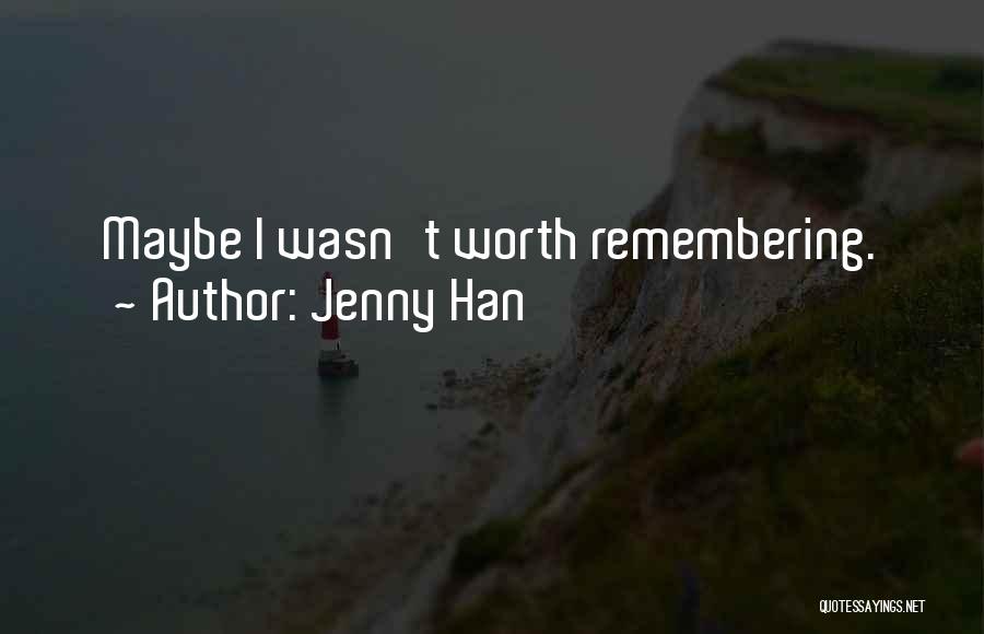 Jenny Han Quotes: Maybe I Wasn't Worth Remembering.