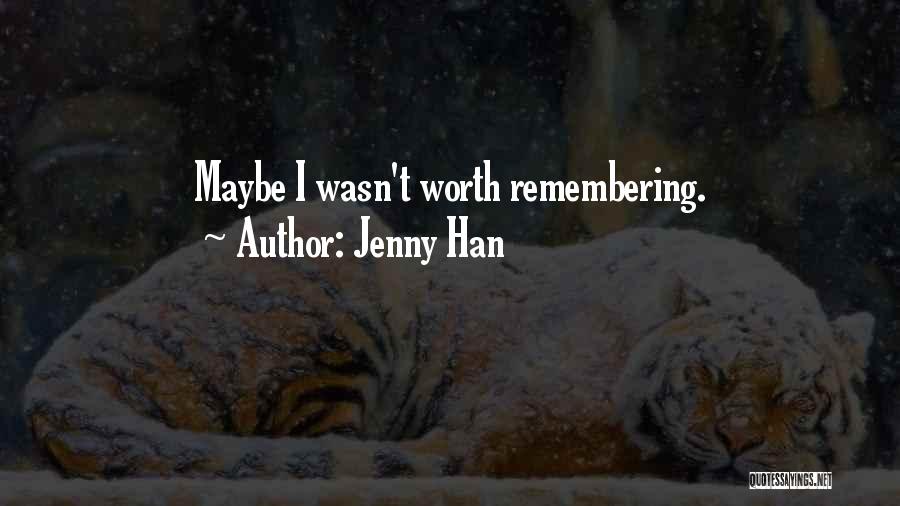 Jenny Han Quotes: Maybe I Wasn't Worth Remembering.