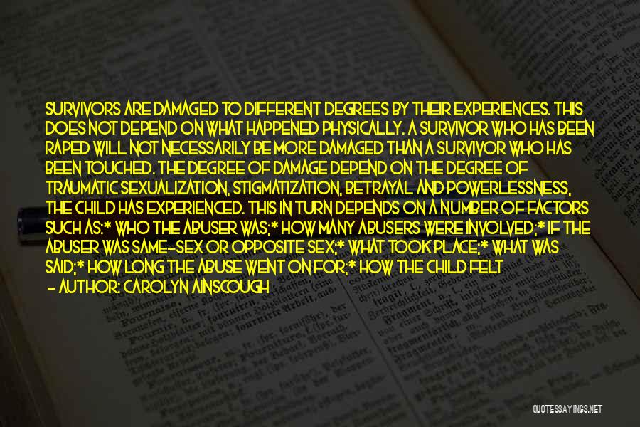 Carolyn Ainscough Quotes: Survivors Are Damaged To Different Degrees By Their Experiences. This Does Not Depend On What Happened Physically. A Survivor Who