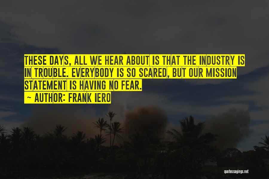 Frank Iero Quotes: These Days, All We Hear About Is That The Industry Is In Trouble. Everybody Is So Scared, But Our Mission