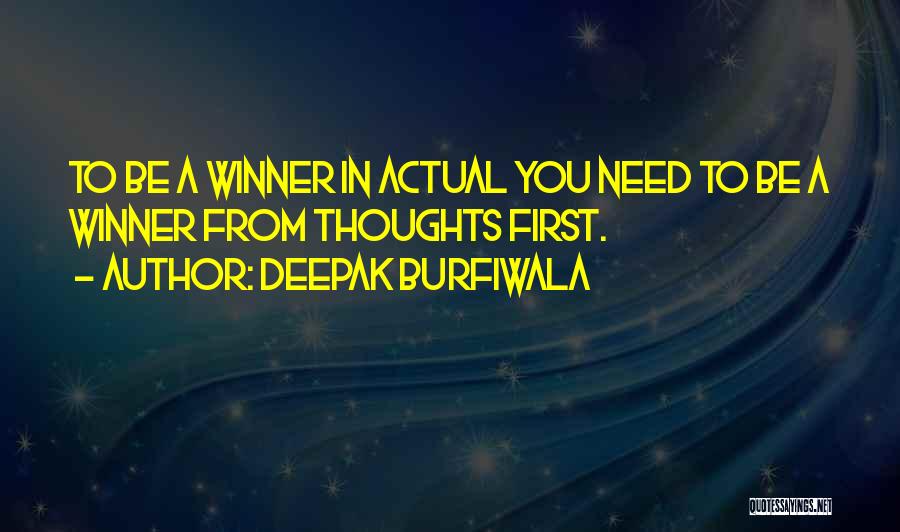 Deepak Burfiwala Quotes: To Be A Winner In Actual You Need To Be A Winner From Thoughts First.