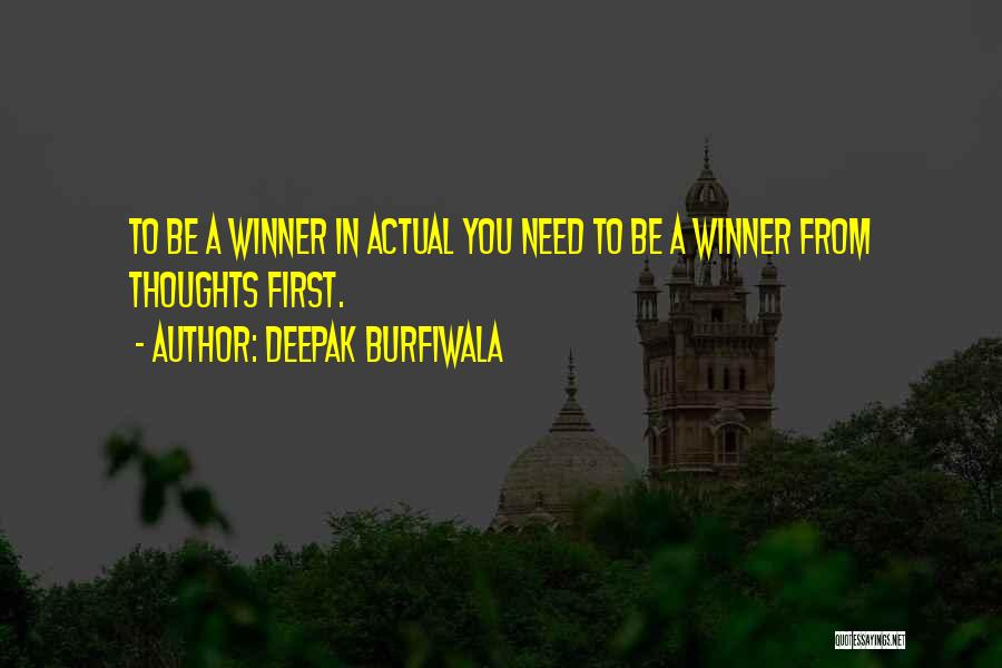 Deepak Burfiwala Quotes: To Be A Winner In Actual You Need To Be A Winner From Thoughts First.