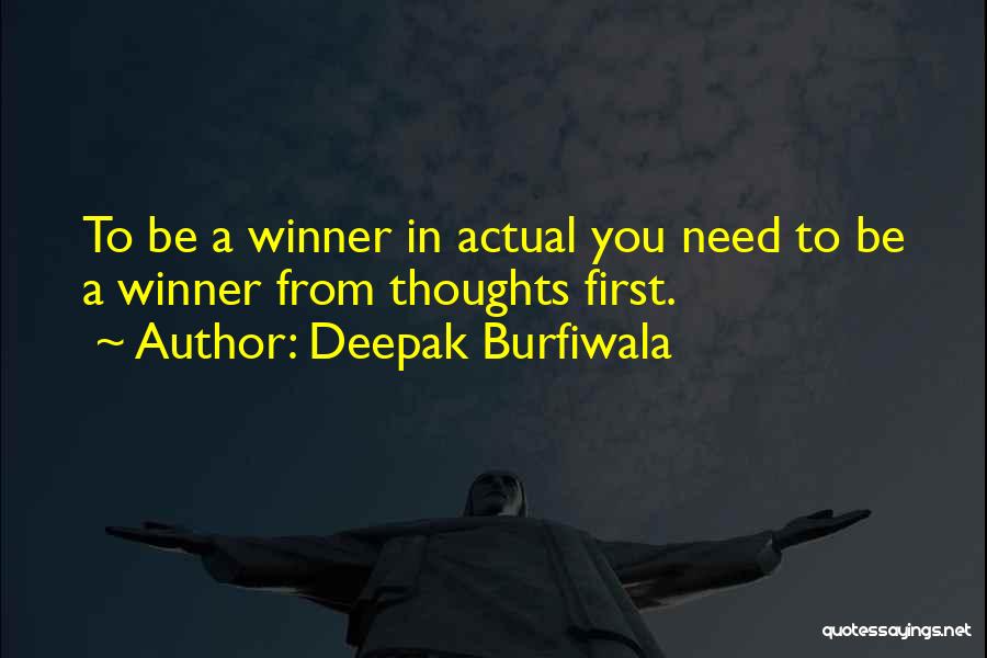 Deepak Burfiwala Quotes: To Be A Winner In Actual You Need To Be A Winner From Thoughts First.