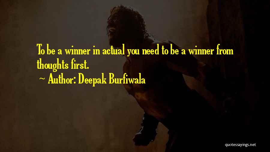 Deepak Burfiwala Quotes: To Be A Winner In Actual You Need To Be A Winner From Thoughts First.