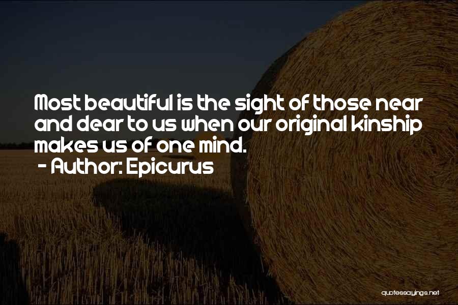Epicurus Quotes: Most Beautiful Is The Sight Of Those Near And Dear To Us When Our Original Kinship Makes Us Of One