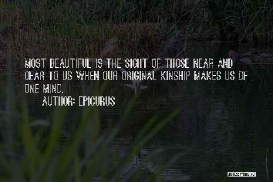 Epicurus Quotes: Most Beautiful Is The Sight Of Those Near And Dear To Us When Our Original Kinship Makes Us Of One