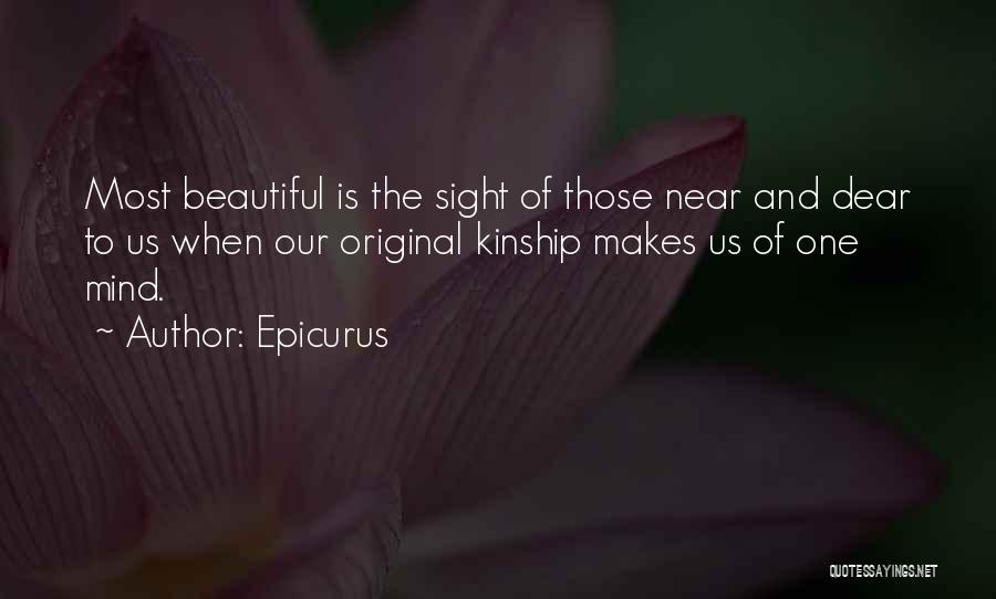 Epicurus Quotes: Most Beautiful Is The Sight Of Those Near And Dear To Us When Our Original Kinship Makes Us Of One