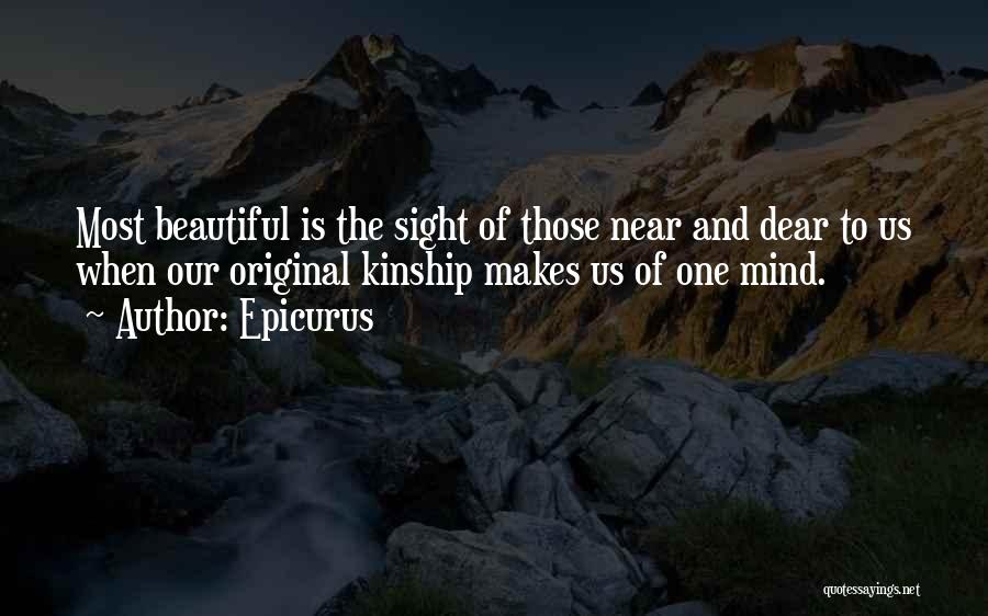 Epicurus Quotes: Most Beautiful Is The Sight Of Those Near And Dear To Us When Our Original Kinship Makes Us Of One