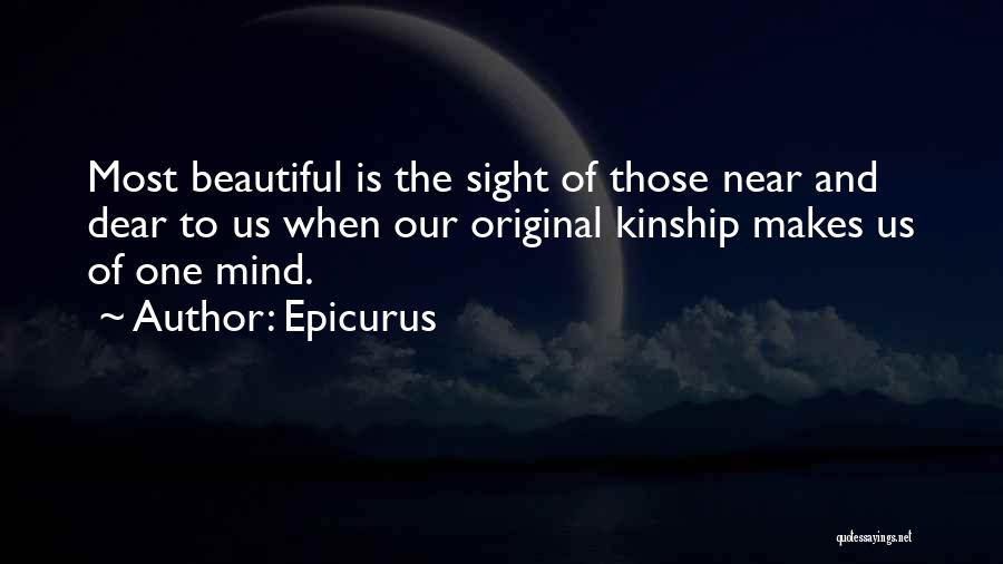 Epicurus Quotes: Most Beautiful Is The Sight Of Those Near And Dear To Us When Our Original Kinship Makes Us Of One