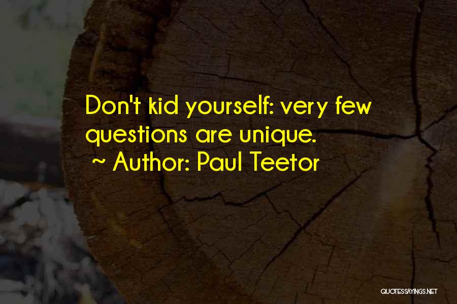 Paul Teetor Quotes: Don't Kid Yourself: Very Few Questions Are Unique.