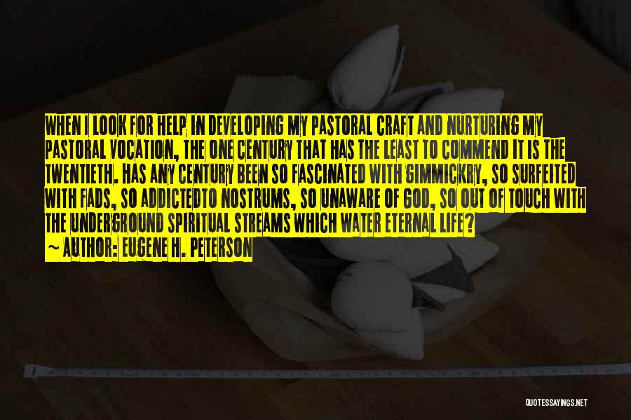 Eugene H. Peterson Quotes: When I Look For Help In Developing My Pastoral Craft And Nurturing My Pastoral Vocation, The One Century That Has