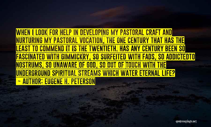 Eugene H. Peterson Quotes: When I Look For Help In Developing My Pastoral Craft And Nurturing My Pastoral Vocation, The One Century That Has